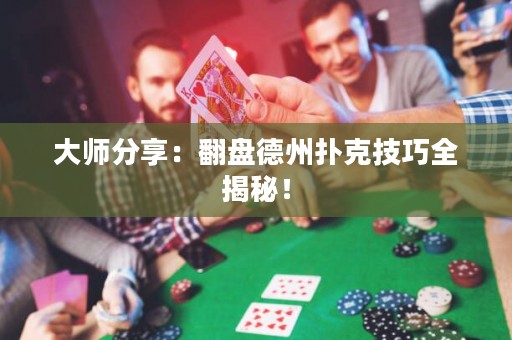 大师分享：翻盘德州扑克技巧全揭秘！