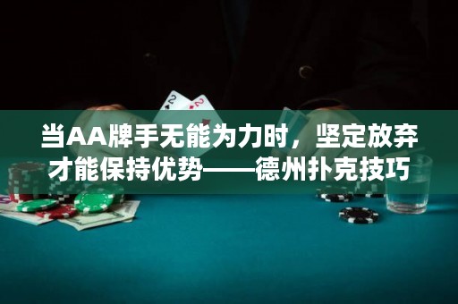 当AA牌手无能为力时，坚定放弃才能保持优势——德州扑克技巧分享