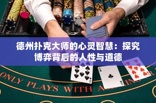 德州扑克大师的心灵智慧：探究博弈背后的人性与道德