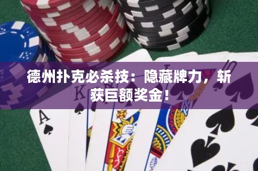 德州扑克必杀技：隐藏牌力，斩获巨额奖金！