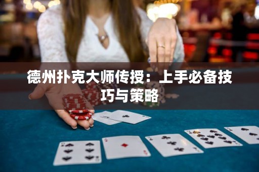 德州扑克大师传授：上手必备技巧与策略