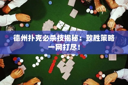 德州扑克必杀技揭秘：致胜策略一网打尽！