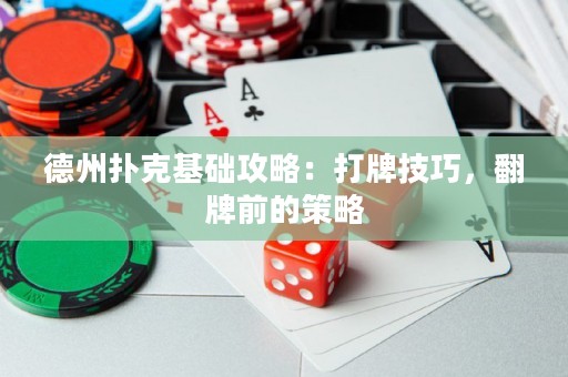 德州扑克基础攻略：打牌技巧，翻牌前的策略