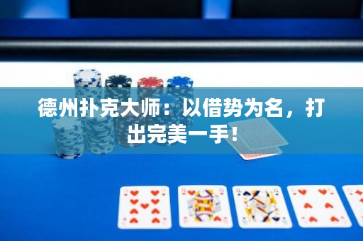 德州扑克大师：以借势为名，打出完美一手！