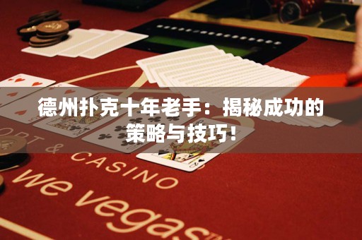 德州扑克十年老手：揭秘成功的策略与技巧！