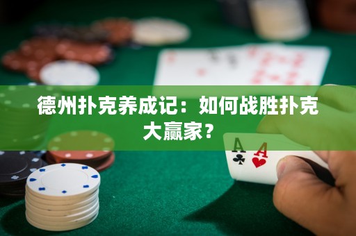 德州扑克养成记：如何战胜扑克大赢家？