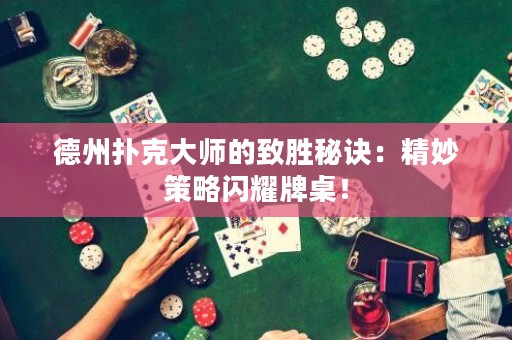 德州扑克大师的致胜秘诀：精妙策略闪耀牌桌！