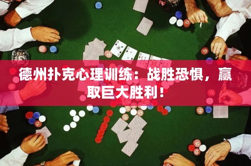 德州扑克心理训练：战胜恐惧，赢取巨大胜利！