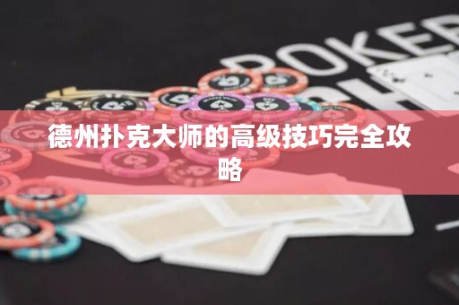 德州扑克大师的高级技巧完全攻略