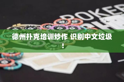 德州扑克培训炒作 识别中文垃圾！