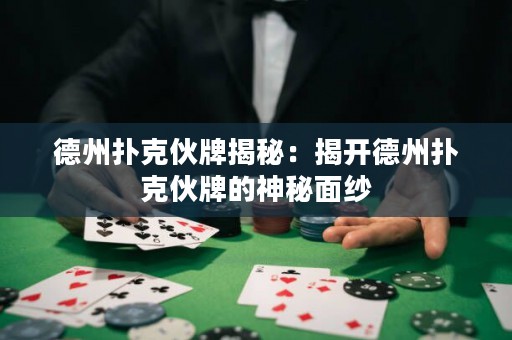 德州扑克伙牌揭秘：揭开德州扑克伙牌的神秘面纱