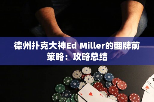 德州扑克大神Ed Miller的翻牌前策略：攻略总结