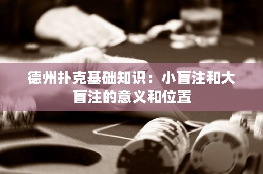 德州扑克基础知识：小盲注和大盲注的意义和位置