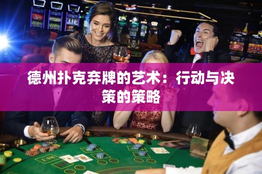 德州扑克弃牌的艺术：行动与决策的策略