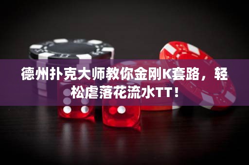 德州扑克大师教你金刚K套路，轻松虐落花流水TT！