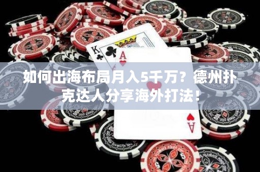 如何出海布局月入5千万？德州扑克达人分享海外打法！