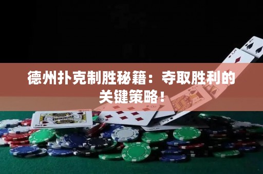 德州扑克制胜秘籍：夺取胜利的关键策略！