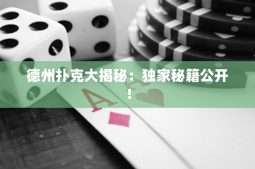 德州扑克大揭秘：独家秘籍公开！