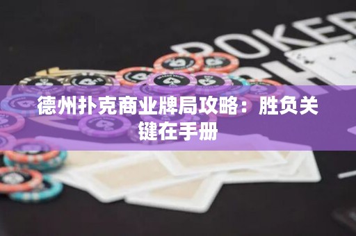 德州扑克商业牌局攻略：胜负关键在手册