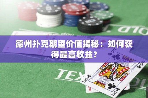 德州扑克期望价值揭秘：如何获得最高收益？