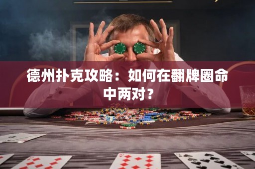 德州扑克攻略：如何在翻牌圈命中两对？