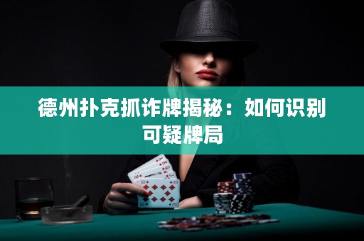 德州扑克抓诈牌揭秘：如何识别可疑牌局