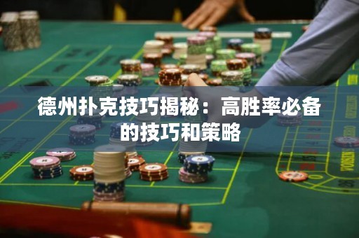 德州扑克技巧揭秘：高胜率必备的技巧和策略