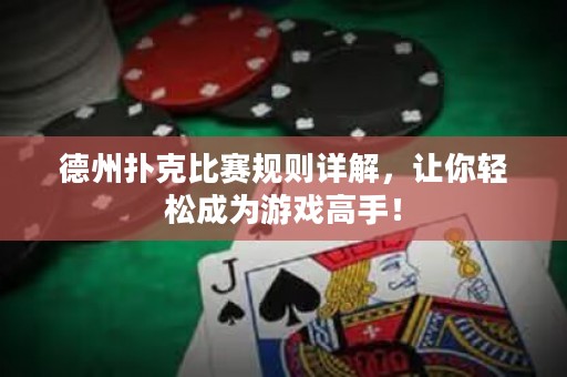 德州扑克比赛规则详解，让你轻松成为游戏高手！