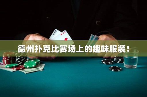 德州扑克比赛场上的趣味服装！