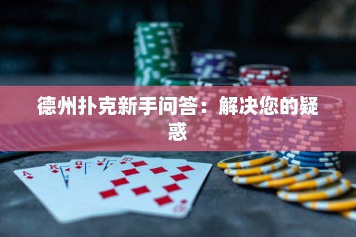 德州扑克新手问答：解决您的疑惑