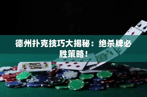 德州扑克技巧大揭秘：绝杀牌必胜策略！