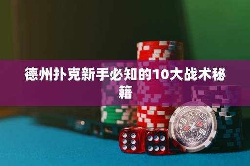 德州扑克新手必知的10大战术秘籍