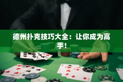 德州扑克技巧大全：让你成为高手！