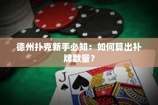德州扑克新手必知：如何算出补牌数量？