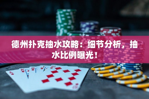德州扑克抽水攻略：细节分析，抽水比例曝光！