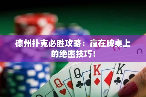 德州扑克必胜攻略：赢在牌桌上的绝密技巧！