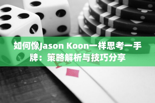 如何像Jason Koon一样思考一手牌：策略解析与技巧分享