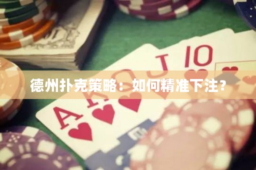 德州扑克策略：如何精准下注？