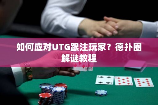 如何应对UTG跟注玩家？德扑圈解谜教程