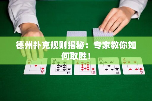 德州扑克规则揭秘：专家教你如何取胜！