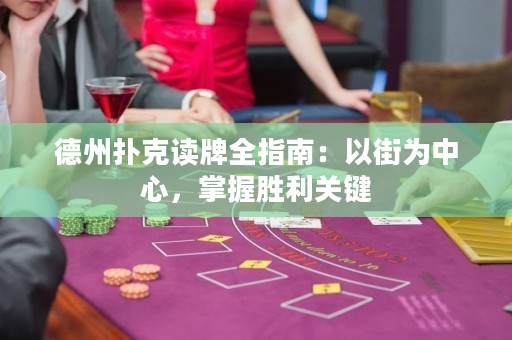 德州扑克读牌全指南：以街为中心，掌握胜利关键