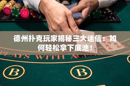 德州扑克玩家揭秘三大迷信：如何轻松拿下底池！