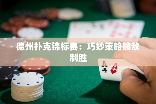德州扑克锦标赛：巧妙策略擒敌制胜