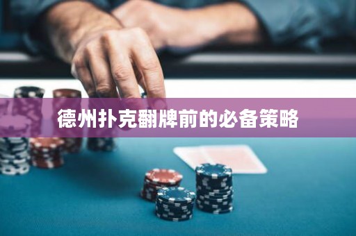 德州扑克翻牌前的必备策略
