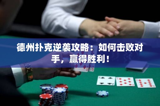 德州扑克逆袭攻略：如何击败对手，赢得胜利！