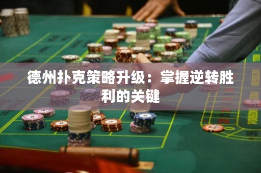 德州扑克策略升级：掌握逆转胜利的关键