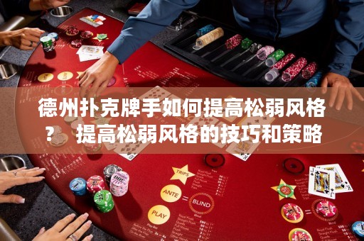 德州扑克牌手如何提高松弱风格？  提高松弱风格的技巧和策略