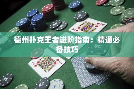 德州扑克王者进阶指南：精通必备技巧