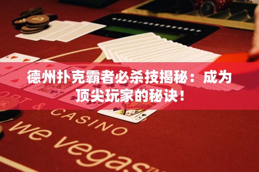 德州扑克霸者必杀技揭秘：成为顶尖玩家的秘诀！