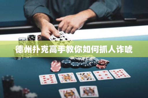 德州扑克高手教你如何抓人诈唬